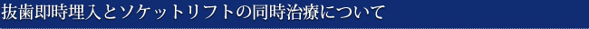 抜歯即時埋入とソケットリフトの同時治療について