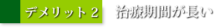 デメリット2：治療期間が長い