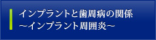 インプラントと歯周病の関係～インプラント周囲炎～